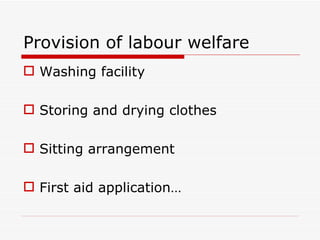 Provision of labour welfare
 Washing facility

 Storing and drying clothes

 Sitting arrangement

 First aid application…
 