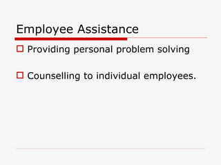 Employee Assistance
 Providing personal problem solving

 Counselling to individual employees.
 