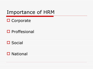 Importance of HRM
 Corporate

 Proffesional

 Social

 National
 