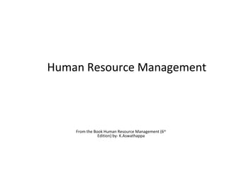 Human Resource Management



    From the Book Human Resource Management (6th
               Edition) by- K.Aswathappa
 