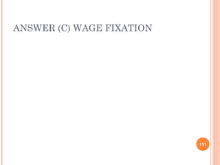 ANSWER (C) WAGE FIXATION
111
 