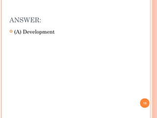 ANSWER:
   (A) Development




                      15
 