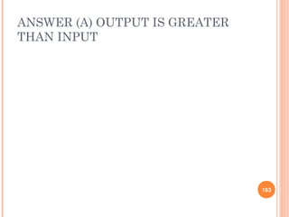 ANSWER (A) OUTPUT IS GREATER
THAN INPUT




                               163
 