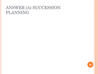 ANSWER (A) SUCCESSION
PLANNING




                        66
 