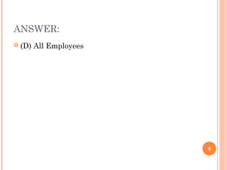 ANSWER:
   (D) All Employees




                        9
 