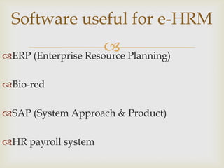 Software useful for e-HRM
                      Planning)
ERP (Enterprise Resource

Bio-red

SAP (System Approach & Product)

HR payroll system
 