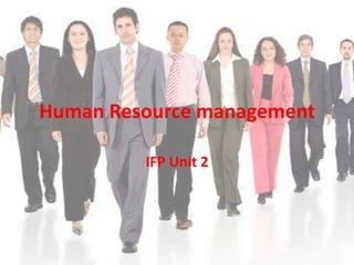 Human Resource management
IFP Unit 2
 