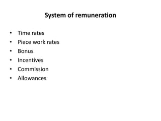 System of remuneration
•
•
•
•
•
•

Time rates
Piece work rates
Bonus
Incentives
Commission
Allowances

 