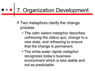 7. Organization Development <ul><li>Two metaphors clarify the change process.  </li></ul><ul><ul><li>The calm waters metap...