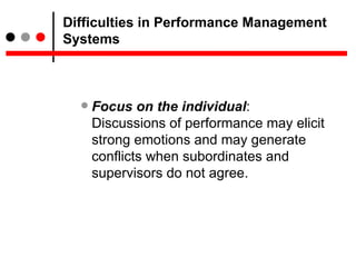 Difficulties in Performance Management Systems <ul><ul><li>Focus on the individual :  Discussions of performance may elici...