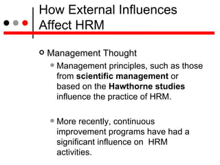 How External Influences Affect HRM <ul><li>Management Thought </li></ul><ul><ul><li>Management principles, such as those f...