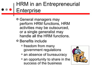 HRM in an Entrepreneurial Enterprise <ul><li>General managers may perform HRM functions, HRM activities may be outsourced,...