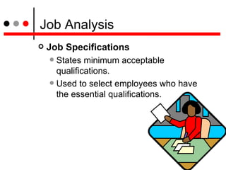 Job Analysis <ul><li>Job Specifications  </li></ul><ul><ul><li>States minimum acceptable qualifications.  </li></ul></ul><...