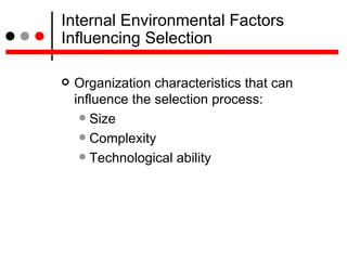 Internal Environmental Factors Influencing Selection <ul><li>Organization characteristics that can influence the selection...