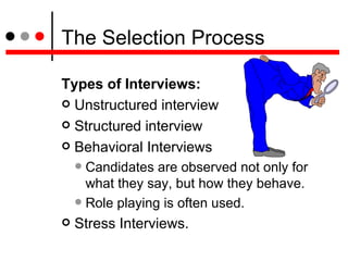 The Selection Process <ul><li>Types of Interviews:  </li></ul><ul><li>Unstructured interview </li></ul><ul><li>Structured ...