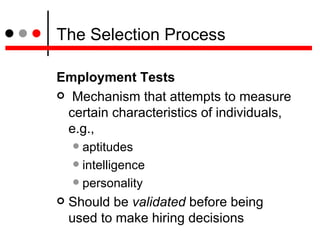 The Selection Process <ul><li>Employment Tests </li></ul><ul><li>Mechanism that attempts to measure certain characteristic...
