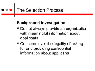 The Selection Process <ul><li>Background Investigation </li></ul><ul><li>Do not always provide an organization with meanin...
