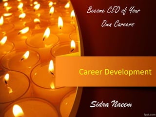 Become CEO of Your
Own Careers

Career Development

Sidra Naeem

 