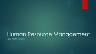 Human Resource Management
QUIZ PRESENTATION
 