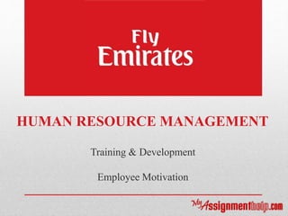 HUMAN RESOURCE MANAGEMENT
Training & Development
Employee Motivation
 