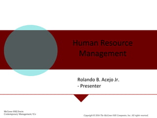 Human Resource
Management
McGraw-Hill/Irwin
Contemporary Management, 9/e
Copyright © 2016 The McGraw-Hill Companies, Inc. All rights reserved.
Rolando B. Acejo Jr.
- Presenter
 