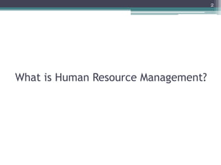 What is Human Resource Management?
2
 