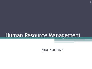 Human Resource Management
NIXON JOHNY
1
 
