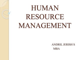 HUMAN
RESOURCE
MANAGEMENT
ANDRIL JERISH S
MBA
 