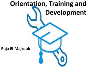 Orientation, Training and
Development
Raja El-Majzoub
 