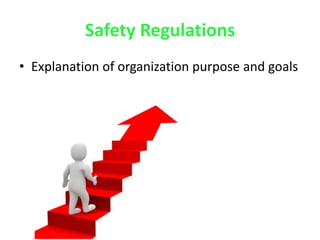 Safety Regulations
• Explanation of organization purpose and goals
 