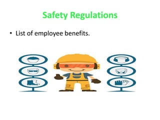 Safety Regulations
• List of employee benefits.
 