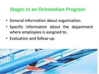 Stages in an Orientation Program
• General information about organization.
• Specific information about the department
where employees is assigned to.
• Evaluation and follow-up.
 