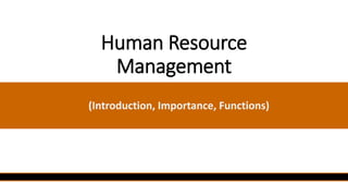 Human Resource
Management
(Introduction, Importance, Functions)
 