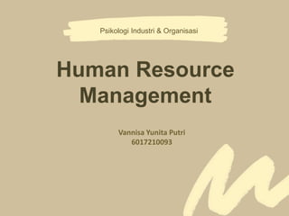 Human Resource
Management
Psikologi Industri & Organisasi
Vannisa Yunita Putri
6017210093
 