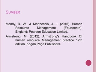 SUMBER
Mondy, R. W., & Martocchio, J. J. (2016). Human
Resource Management (Fourteenth).
England: Pearson Education Limited.
Armstrong, M. (2012). Armstrong's Handbook Of
human resource Management practice 12th
edition. Kogan Page Publishers.
 