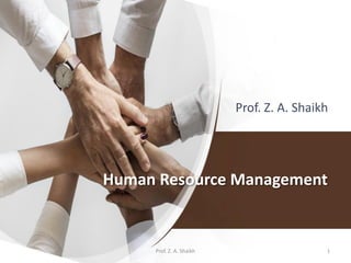 Human Resource Management
Prof. Z. A. Shaikh
1Prof. Z. A. Shaikh
 