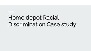 Home depot Racial
Discrimination Case study
 