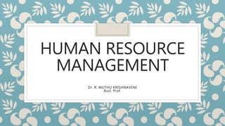 HUMAN RESOURCE
MANAGEMENT
Dr. R. MUTHU KRISHNAVENI
Asst. Prof.
 