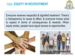 1(a)v. EQUITY IN RECRUITMENT
Everyone receives respectful & dignified treatment. There's
a transparency to cause & effect, & everyone knows what
to expect in terms of consequences & rewards. When
equity exists, people have equal access to opportunities.
Monday, August 30, 2021
 