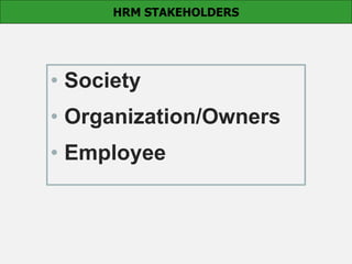 • Society
• Organization/Owners
• Employee
HRM STAKEHOLDERS
 