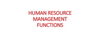 HUMAN RESOURCE
MANAGEMENT
FUNCTIONS
 