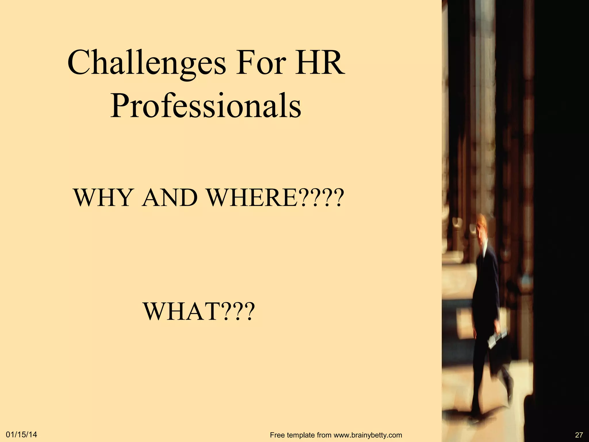 Challenges For HR
Professionals
WHY AND WHERE????

WHAT???

01/15/14

Free template from www.brainybetty.com

27

 