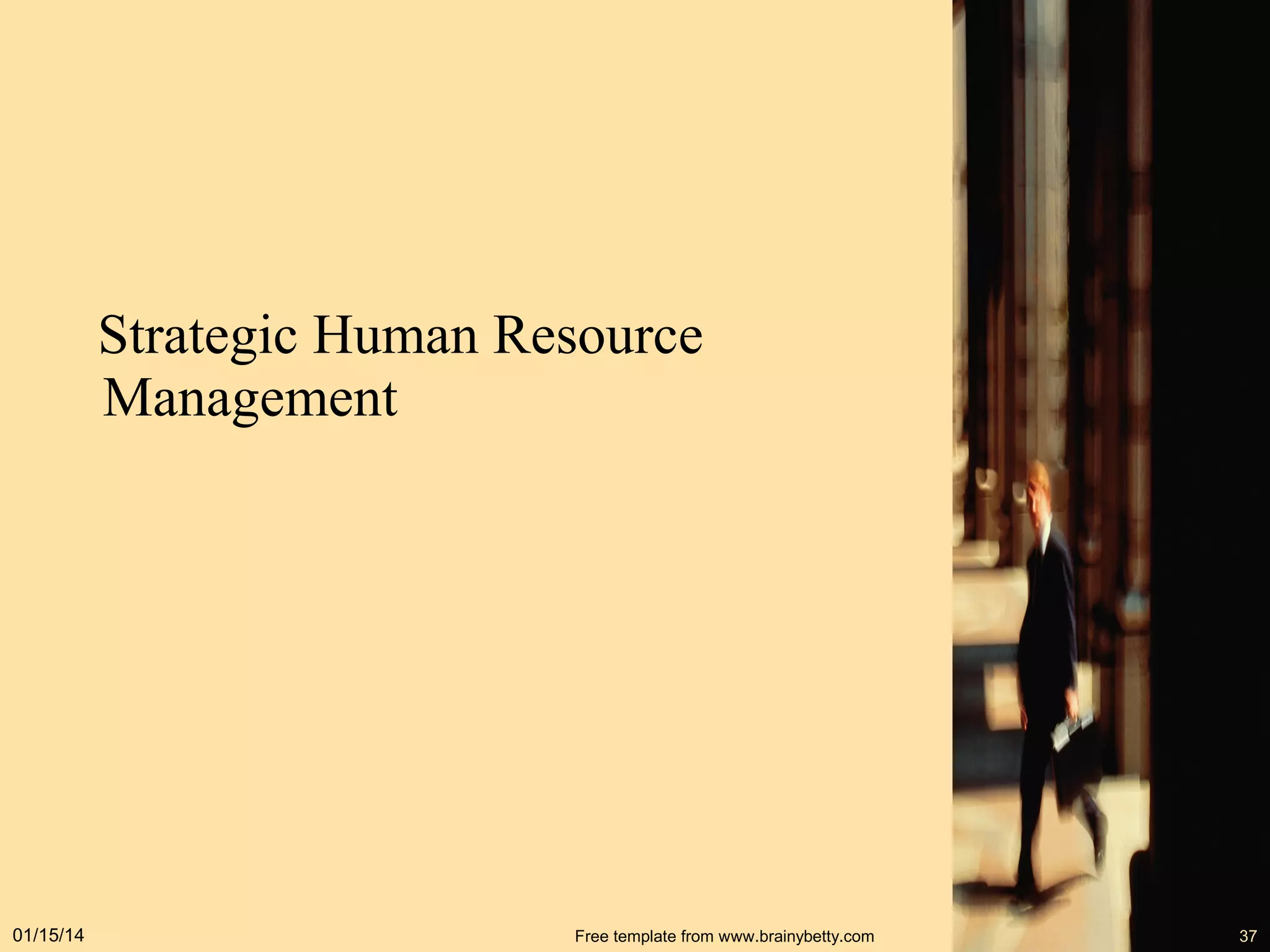 Strategic Human Resource
Management

01/15/14

Free template from www.brainybetty.com

37

 