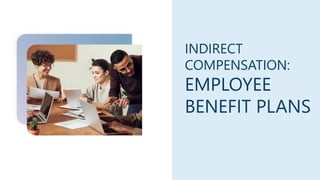 INDIRECT
COMPENSATION:
EMPLOYEE
BENEFIT PLANS
 