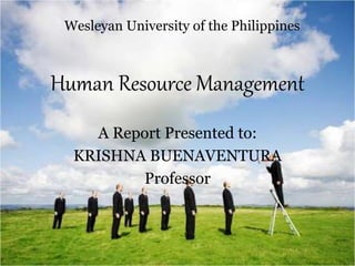 Human Resource Management
A Report Presented to:
KRISHNA BUENAVENTURA
Professor
Wesleyan University of the Philippines
 