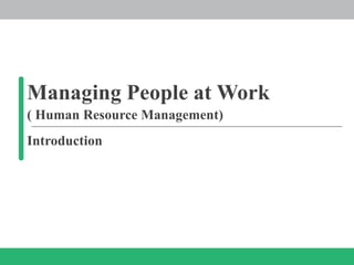 Managing People at Work
( Human Resource Management)
Introduction
 