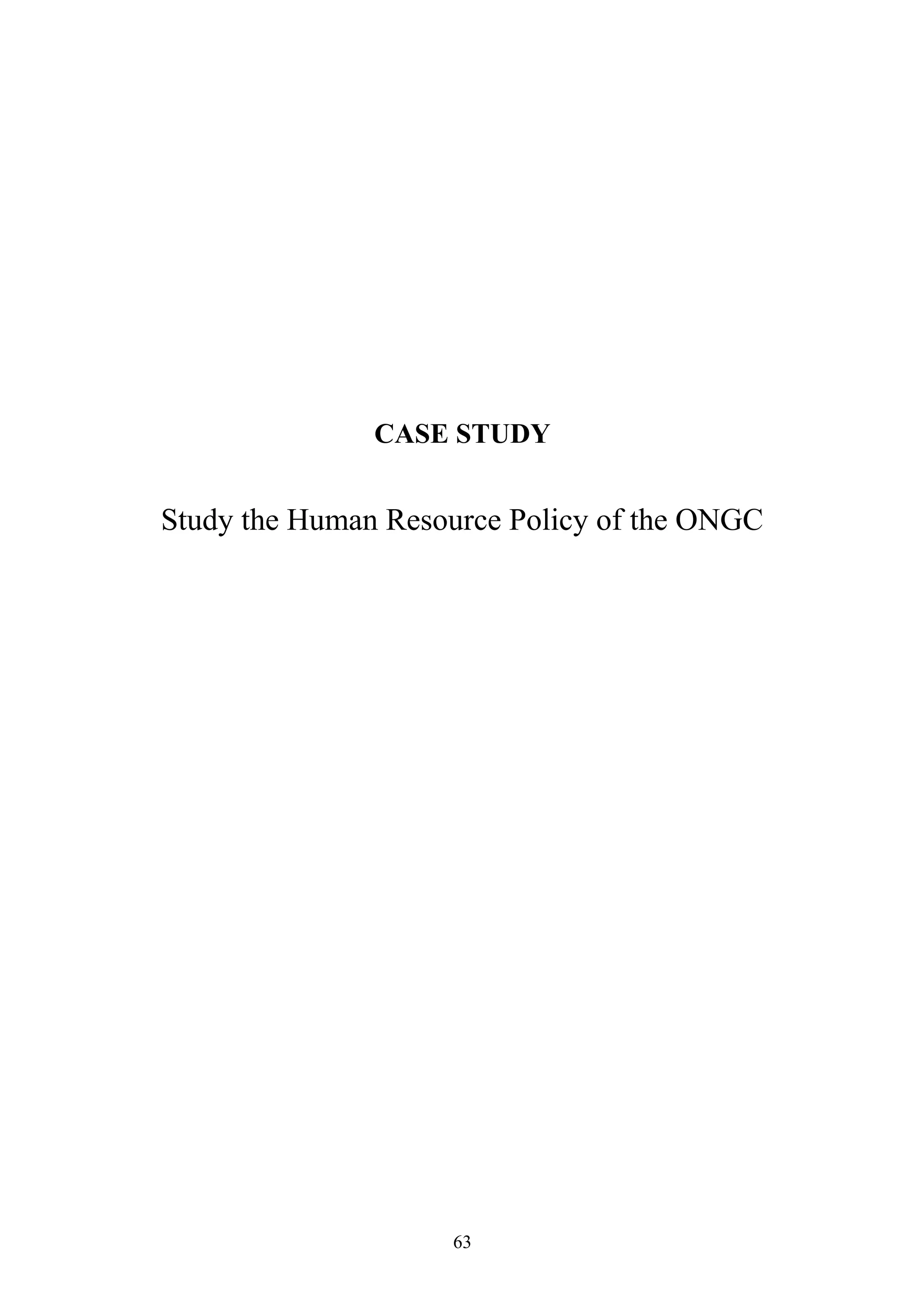 CASE STUDY 
Study the Human Resource Policy of the ONGC 
63 
 