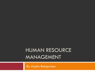 HUMAN RESOURCE
MANAGEMENT
-By Arpita Belapurkar
 