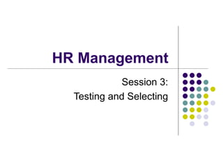 HR Management  Session 3:  Testing and Selecting  