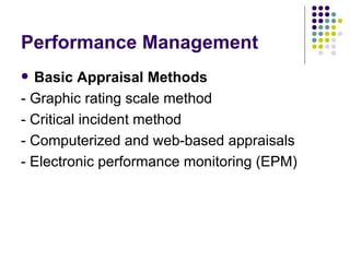 Performance Management Basic Appraisal Methods - Graphic rating scale method - Critical incident method - Computerized and web-based appraisals - Electronic performance monitoring (EPM) 